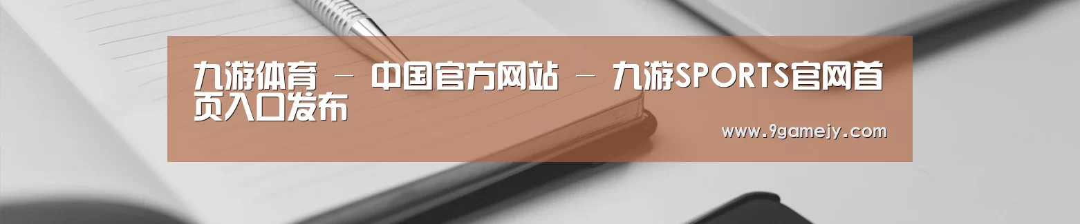 九游体育 - 中国官方网站 - 九游SPORTS官网首页入口发布