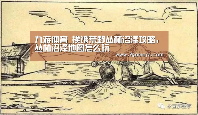 九游体育_挨饿荒野丛林沼泽攻略,丛林沼泽地图怎么玩(图2) 九游体育